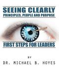 Seeing Clearly--Principles, People and Purpose: First Steps for Leaders
