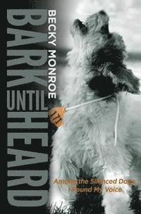 Bark Until Heard: Among the Silenced Dogs, I Found My Voice