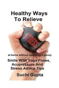 Suchi Gupta - Healthy Ways To Relieve Stress: Smile With Yoga Poses, Acupressure and Stress Advice Tips!, Häftad. Tillgänglighet: Lägg i varukorg