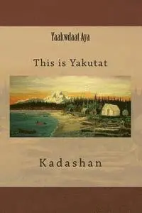Kristen James - Yaakwdaat Aya: This is Yakutat, Häftad. Tillgänglighet: Lägg i varukorg