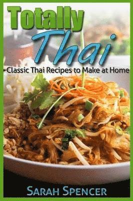 Sarah Spencer - Totally Thai Classic Thai Recipes to Make at Home, Häftad