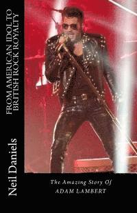 Neil Daniels - From American Idol To British Rock Royalty - The Amazing Story Of Adam Lambert, Häftad. Tillgänglighet: Lägg i varukorg