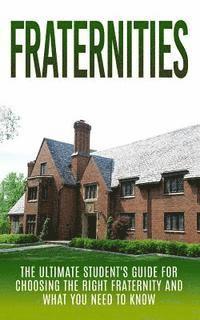 Chris Campbell - Fraternities: The Ultimate Student's Guide for Choosing the Right Fraternity And What You Need to Know, Häftad