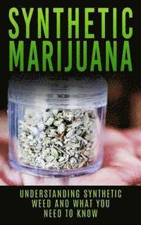 Chris Campbell - Synthetic Marijuana: Understanding Synthetic Weed And What You Need to Know, Häftad