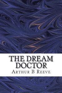 The Dream Doctor: (Arthur B Reeve Classics Collection)