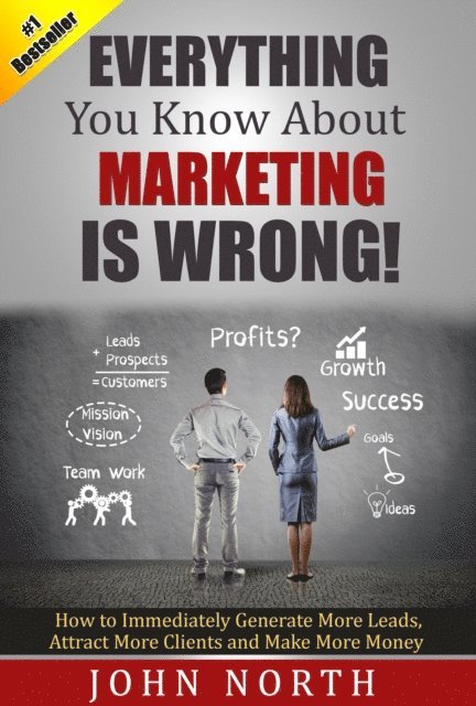 John North - Everything You Know About Marketing Is Wrong!, Häftad