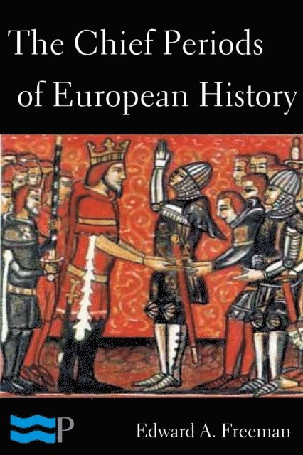 Edward A. Freeman - Chief Periods of European History, E-bok