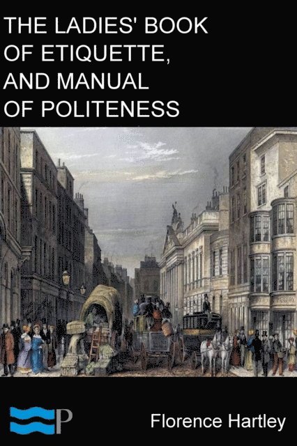Florence Hartley - Ladies' Book of Etiquette, and Manual of Politeness, E-bok