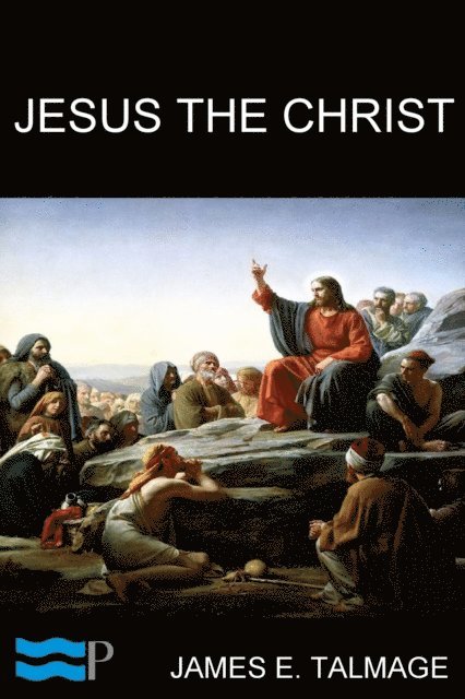 James E. Talmage - Jesus the Christ, E-bok