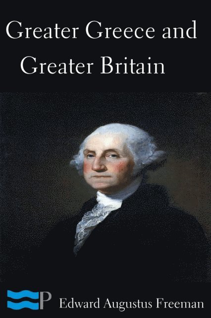 Greater Greece and Greater Britain and George Washington the Great Expander of England