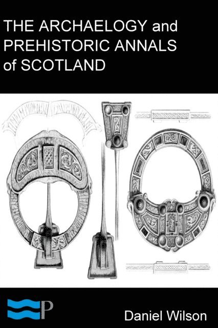 Daniel Wilson - Archaeology and Prehistoric Annals of Scotland, E-bok