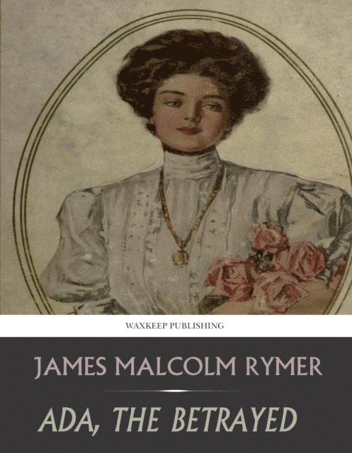 James Malcolm Rymer - Ada, the Betrayed, E-bok
