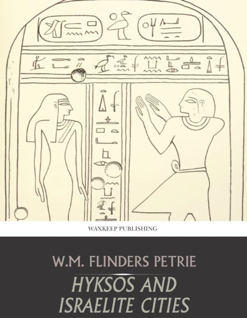 W.M. Flinders Petrie - Hyksos and Israelite Cities, E-bok