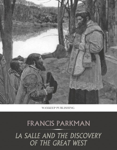 Francis Parkman - La Salle and the Discovery of the Great West, E-bok
