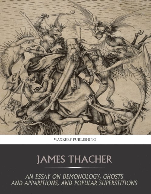 James Thacher - Essay on Demonology, Ghosts and Apparitions, and Popular Superstitions, E-bok