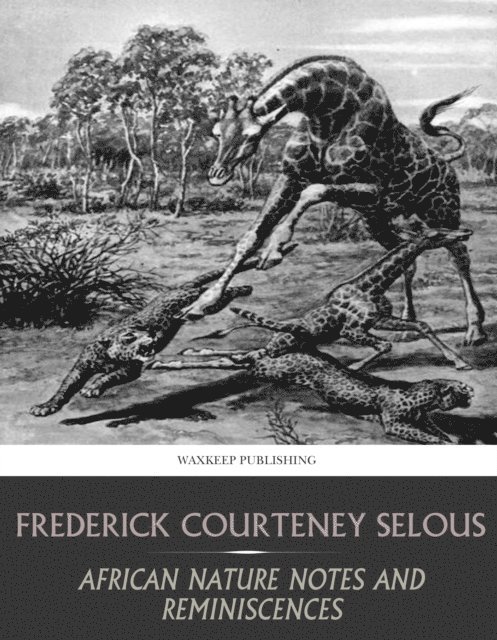 Frederick Selous - African Nature Notes and Reminiscences, E-bok