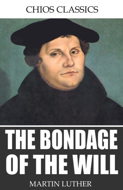 Martin Luther - Bondage of the Will, E-bok