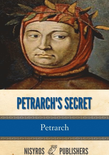 Petrarch - Petrarch's Secret, or the Soul's Conflict with Passion (Three Dialogues Between Himself and ST. Augustine, E-bok