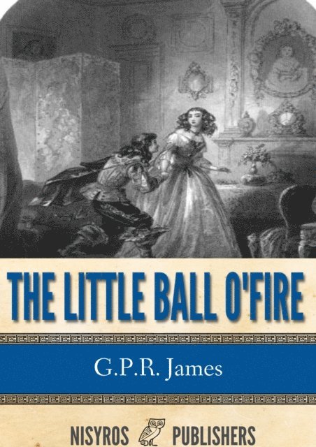 G.P.R. James - Little Ball O' Fire or the Life and Adventures of John Marston Hall, E-bok