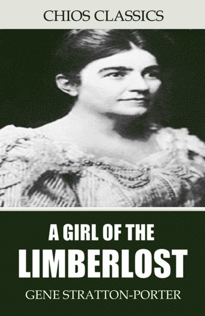Gene Stratton-Porter - Girl of the Limberlost, E-bok