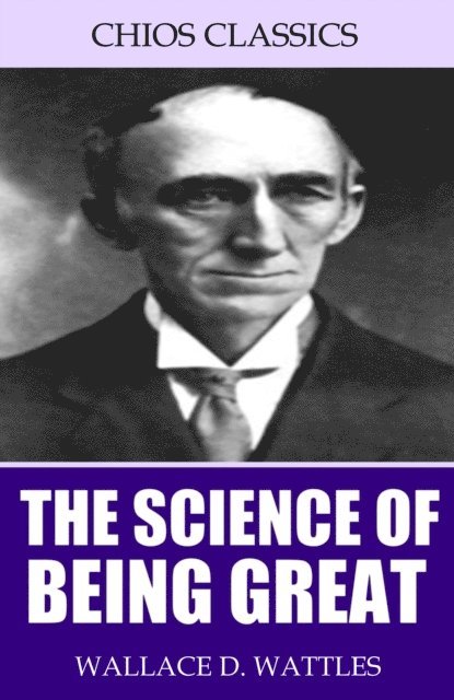 Wallace D. Wattles - Science of Being Great, E-bok