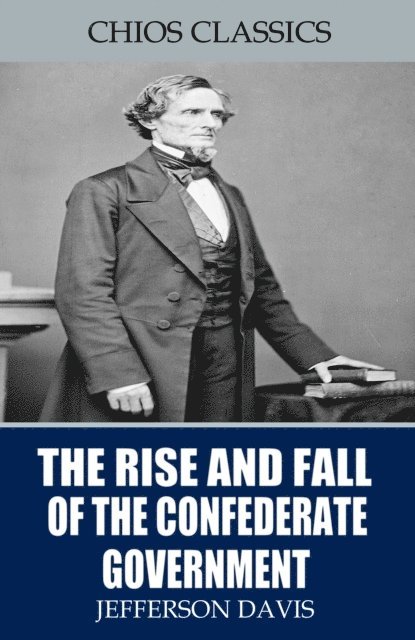 Jefferson Davis - Rise and Fall of the Confederate Government, E-bok