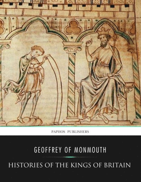 Geoffrey of Monmouth - Histories of the Kings of Britain, E-bok