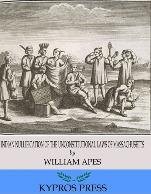 William Apess - Indian Nullification of the Unconstitutional Laws of Massachusetts Relative to the Marshpee Tribe: or, The Pretended Riot Explained, E-bok