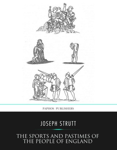 Joseph Strutt - Sports and Pastimes of the People of England, E-bok