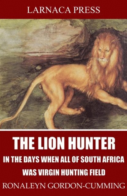 Ronaleyn Gordon-Cumming - Lion Hunter, in the Days when All of South Africa Was Virgin Hunting Field, E-bok. Tillgänglighet: Lägg i varukorg