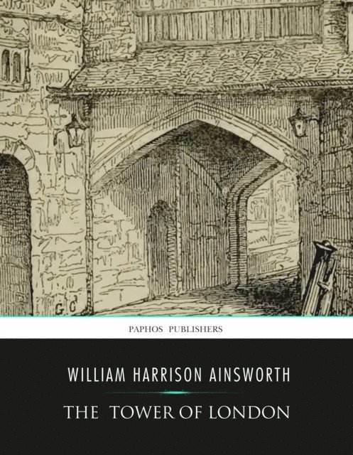 William Harrison Ainsworth - Tower of London, E-bok