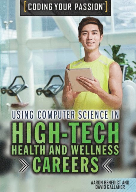 David Gallaher, Aaron Benedict - Using Computer Science in High-Tech Health and Wellness Careers, E-bok