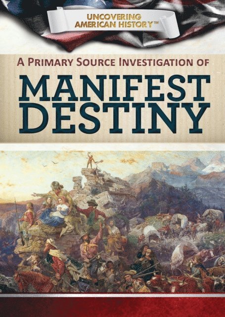J. T. Moriarty, Xina M. Uhl - Primary Source Investigation of Manifest Destiny, E-bok