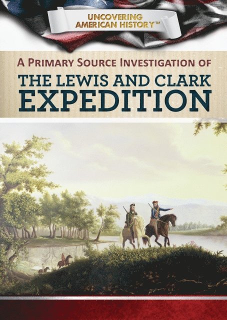 Tamra B. Orr, Xina M. Uhl - Primary Source Investigation of the Lewis and Clark Expedition, E-bok