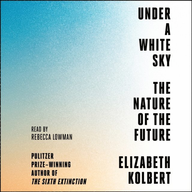 Elizabeth Kolbert - Under a White Sky, Ljudbok