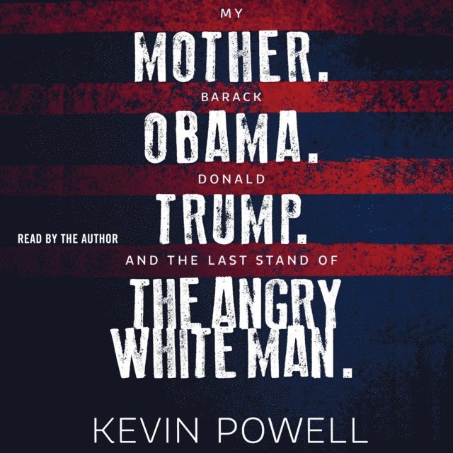 Kevin Powell - My Mother. Barack Obama. Donald Trump. And the Last Stand of the Angry White Man., Ljudbok