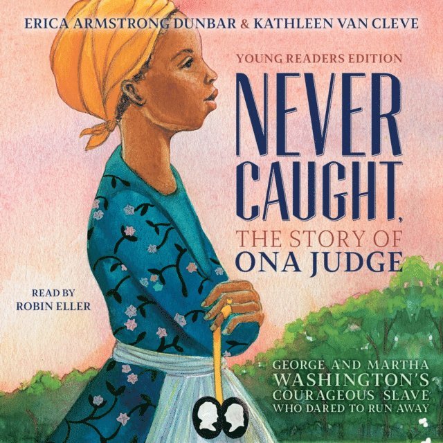 Kathleen Van Cleve, Erica Armstrong Dunbar - Never Caught, the Story of Ona Judge, Ljudbok