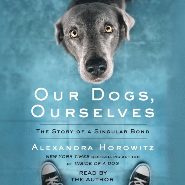 Alexandra Horowitz - Our Dogs, Ourselves, Ljudbok