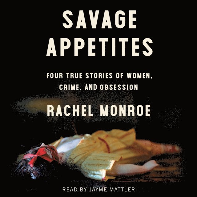 Rachel Monroe - Savage Appetites, Ljudbok
