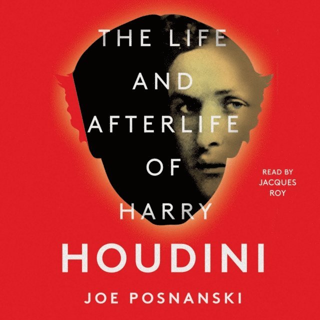 Joe Posnanski - Life and Afterlife of Harry Houdini, Ljudbok