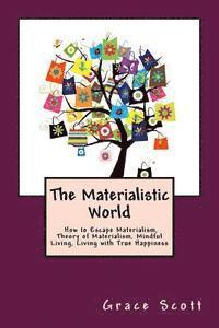 Grace Scott - The Materialistic World: How to Escape Materialism, Theory of Materialism, Mindful Living, Living with True Happiness, Häftad