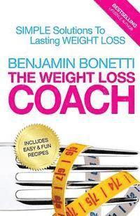 Benjamin P. Bonetti - The Weight Loss Coach: Simple Solutions To Lasting Weight Loss, Häftad. Tillgänglighet: Lägg i varukorg