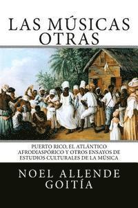 Noel Allende Goitía - Las músicas Otras: Puerto Rico, el Atlántico Afro-diaspórico y otros ensayos de estudios culturales de la música, Häftad