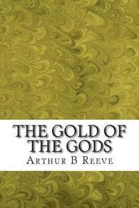 The Gold of the Gods: (Arthur B Reeve Classics Collection)
