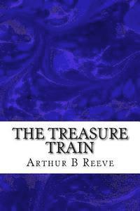The Treasure Train: (Arthur B Reeve Classics Collection)