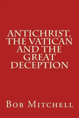 Bob Mitchell - Antichrist, The Vatican and the Great Deception, Häftad. Tillgänglighet: Tillfälligt slut