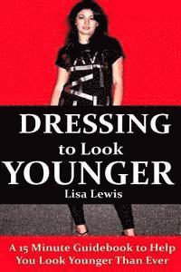 Lisa Lewis - Dressing to Look Younger: A 15 Minute Guidebook To Help You Look Younger Than Ever, Häftad