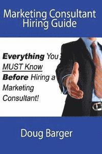 Doug Barger - Marketing Consultant Hiring Guide: Everything You Must Know Before You Hire a Marketing Consultant, Häftad