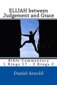 Daniel Arnold - Elijah between Judgement and Grace: Bible Commentary 1 Kings 17 - 2 Kings 2, Häftad