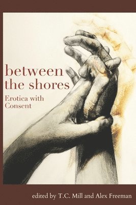 T. C. Mill, Alex Freeman - Between the Shores: Erotica With Consent, Häftad. Tillgänglighet: Lägg i varukorg